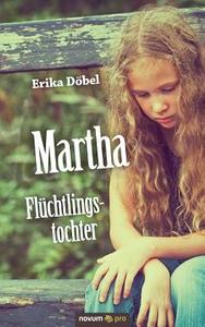 Martha Flüchtlingstochter di Erika Döbel edito da novum Verlag