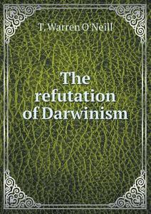 The Refutation Of Darwinism di T Warren O'Neill edito da Book On Demand Ltd.