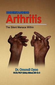 Understanding Arthritis: The Silent Menace Within di Omondi Oyoo, Dr Omondi Oyoo edito da Sahel Books Inc.