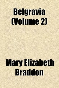 Belgravia (volume 2) di Mary Elizabeth Braddon edito da General Books Llc