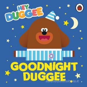 Hey Duggee: Goodnight Duggee di Hey Duggee edito da Bbc Children's Books