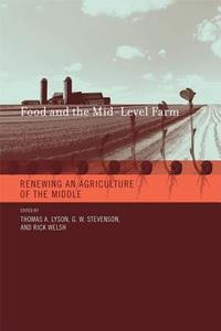 Food and the Mid-Level Farm: Renewing an Agriculture of the Middle di Thomas A. Lyson edito da MIT PR