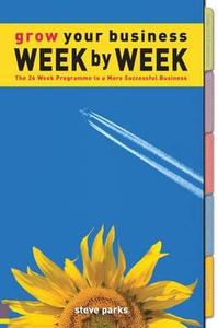 Grow Your Business Week By Week di Steve Parks edito da Pearson Education Limited