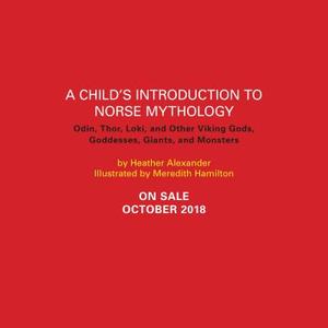 A Child's Introduction to Norse Mythology: Odin, Thor, Loki, and Other Viking Gods, Goddesses, Giants, and Monsters di Heather Alexander edito da BLACK DOG & LEVENTHAL