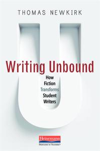 Writing Unbound: How Fiction Transforms Student Writers di Thomas Newkirk edito da HEINEMANN EDUC BOOKS