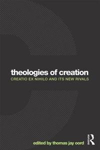 Theologies of Creation di Thomas Jay Oord edito da Taylor & Francis Ltd
