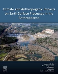 Climate and Anthropogenic Impacts on Earth Surface Processes in the Anthropocene edito da ELSEVIER