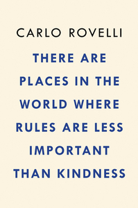 There Are Places in the World Where Rules Are Less Important Than Kindness: And Other Thoughts on Physics, Philosophy, a di Carlo Rovelli edito da RIVERHEAD