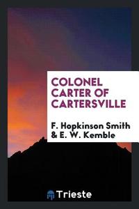 Colonel Carter of Cartersville di F. Hopkinson Smith, E. W. Kemble edito da Trieste Publishing