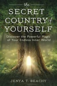 The Secret Country of Yourself: Discover the Powerful Magic of Your Endless Inner World di Jenya T. Beachy edito da LLEWELLYN PUB