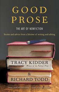 Good Prose: The Art of Nonfiction di Tracy Kidder, Richard Todd edito da RANDOM HOUSE