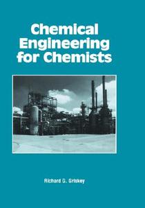 Chemical Engineering for Chemists di Richard G. Griskey edito da AMER CHEMICAL SOC