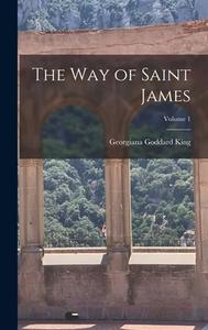 The way of Saint James; Volume 1 di Georgiana Goddard King edito da LEGARE STREET PR