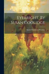 Eyebright, By Susan Coolidge di Sarah Chauncey Woolsey edito da LEGARE STREET PR