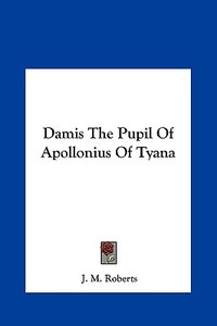 Damis the Pupil of Apollonius of Tyana di J. M. Roberts edito da Kessinger Publishing