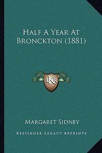 Half a Year at Bronckton (1881) di Margaret Sidney edito da Kessinger Publishing