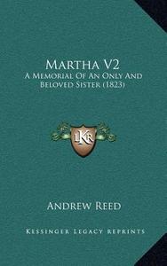 Martha V2: A Memorial of an Only and Beloved Sister (1823) di Andrew Reed edito da Kessinger Publishing
