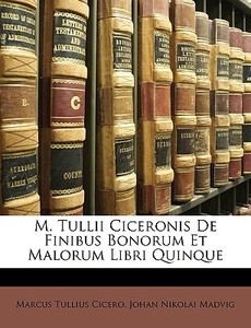 M. Tullii Ciceronis De Finibus Bonorum E di Marcus Tullius Cicero, Johan Nikolai Madvig edito da Nabu Press