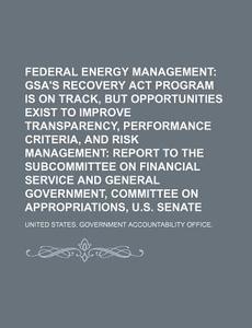 Gsa's Recovery Act Program Is On Track, But Opportunities Exist To Improve Transparency, Performance Criteria di United States Government edito da General Books Llc