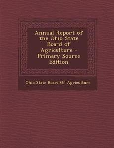 Annual Report of the Ohio State Board of Agriculture edito da Nabu Press