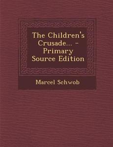 The Children's Crusade... di Marcel Schwob edito da Nabu Press