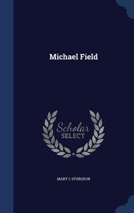 Michael Field di Mary C Sturgeon edito da Sagwan Press