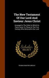 The New Testament Of Our Lord And Saviour Jesus Christ di Thomas Martin Lindsay edito da Arkose Press