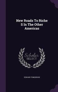 New Roads To Riche S In The Other Americas di Edward Tomlinson edito da Palala Press