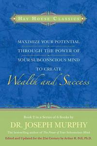Maximize Your Potential Through The Power Of Your Subconscious Mind To Create Wealth And Success di Dr. Joseph Murphy edito da Hay House Inc