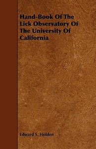 Hand-Book Of The Lick Observatory Of The University Of California di Edward S. Holden edito da Bryant Press
