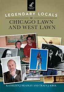 Legendary Locals of Chicago Lawn and West Lawn di Kathleen J. Headley, Tracy J. Krol edito da LEGENDARY LOCALS