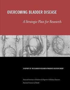 Overcoming Bladder Disease: A Strategic Plan for Research di National Institute of D Kidney Diseases, National Institutes of Health edito da Createspace