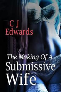 The Making of a Submissive Wife di Charlotte J. Edwards edito da Createspace