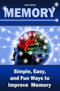 Memory: Simple, Easy, and Fun Ways to Improve Memory di John Parker edito da Createspace