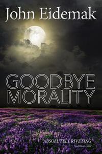 Goodbye Morality di John Eidemak edito da Createspace