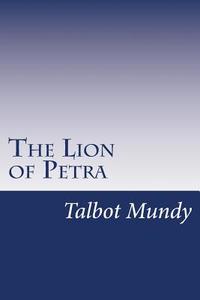 The Lion of Petra di Talbot Mundy edito da Createspace