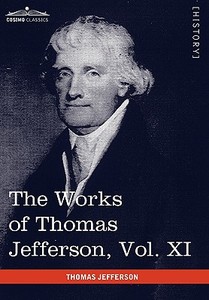 The Works of Thomas Jefferson, Vol. XI (in 12 Volumes) di Thomas Jefferson edito da Cosimo Classics