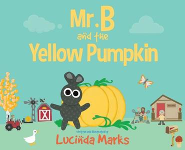 Mr. B and the Yellow Pumpkin di Lucinda Marks edito da SUZETEO ENTERPRISES