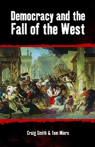 Democracy and the Fall of the West di Craig Smith, Tom Miers edito da IMPRINT ACADEMIC