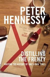 Distilling the Frenzy: Writing the History of One's Own Times di Peter Hennessy edito da BITEBACK PUB