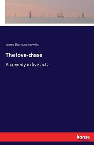 The love-chase di James Sheridan Knowles edito da hansebooks