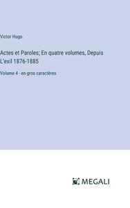 Actes et Paroles; En quatre volumes, Depuis L'exil 1876-1885 di Victor Hugo edito da Megali Verlag