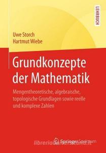 Grundkonzepte der Mathematik di Uwe Storch, Hartmut Wiebe edito da Springer-Verlag GmbH