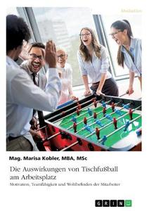 Die Auswirkungen von Tischfußball am Arbeitsplatz. Motivation, Teamfähigkeit und Wohlbefinden der Mitarbeiter di Marisa Kobler edito da GRIN Verlag