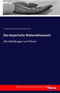 Das bayerische Nationalmuseum di Vorstand des bayerischen Nationalmuseums edito da hansebooks