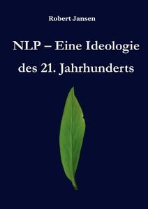 NLP - Eine Ideologie des 21. Jahrhunderts di Robert Jansen edito da Books on Demand