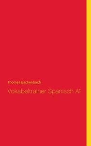 Vokabeltrainer Spanisch A1 di Thomas Eschenbach edito da Books on Demand