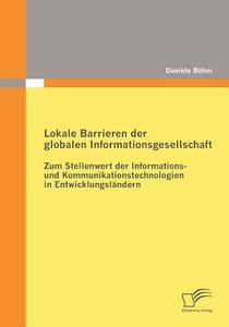 Lokale Barrieren der globalen Informationsgesellschaft: Zum Stellenwert der Informations- und Kommunikationstechnologien di Danièle Böhm edito da Diplomica Verlag