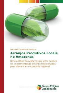Arranjos Produtivos Locais no Amazonas di Marconde Carvalho de Noronha edito da Novas Edições Acadêmicas