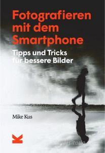 Fotografieren mit dem Smartphone di Mike Kus edito da Laurence King Verlag GmbH